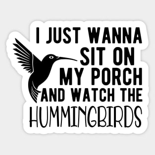 Hummingbird - I just wanna sit on my porch and watch the hummingbirds Sticker